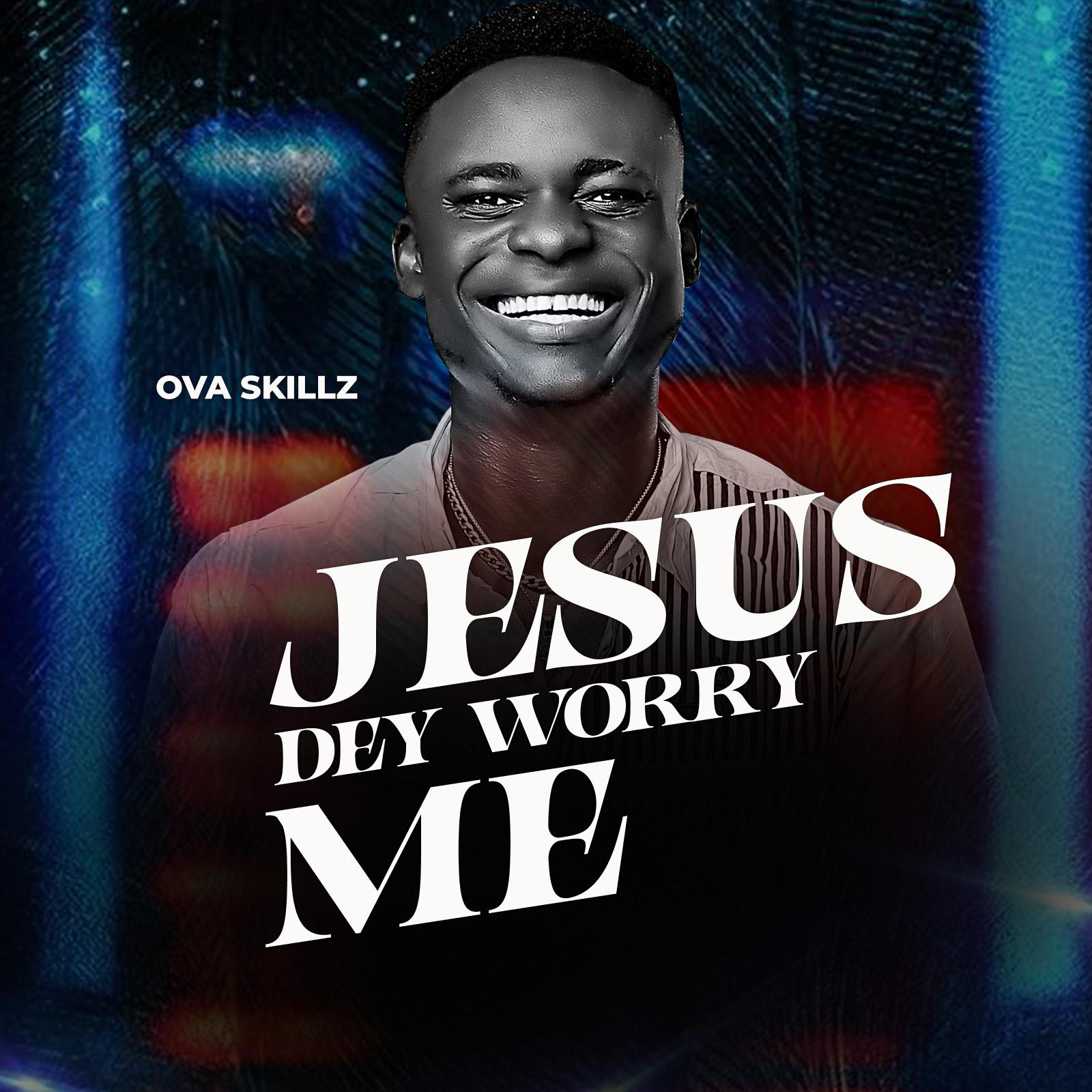 JESUS DEY WORRY ME